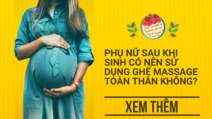 Phụ nữ sau khi sinh có nên sử dụng ghế massage toàn thân không